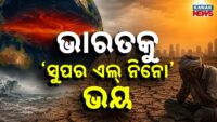 ଭାରତକୁ ବଡ଼ ସଙ୍କଟ ଆଶଙ୍କା : ୧୮୭୭ ଦୁର୍ଭିକ୍ଷ ଇତିହାସ ଦୋହରାଇପାରେ ‘ସୁପର ଏଲ୍ ନିନୋ’